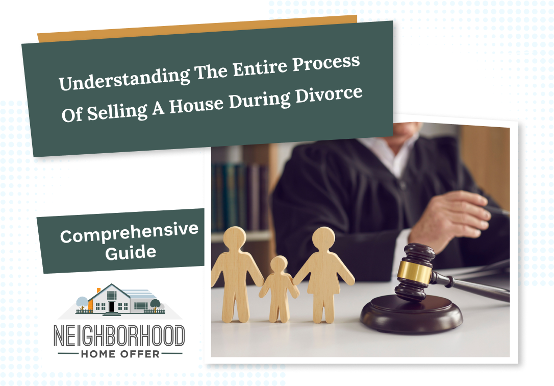 Understanding the entire process of selling a house during divorce